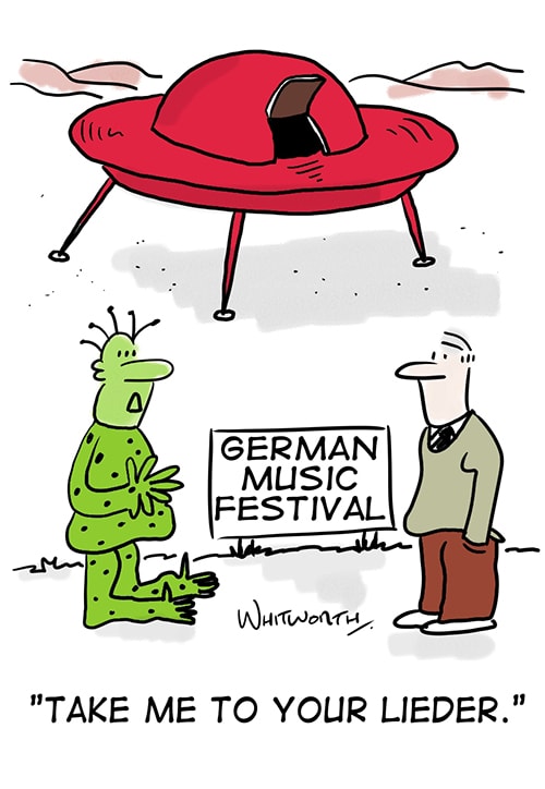 "Take me to your lieder." (Alien landing on Earth near a German music festival.)